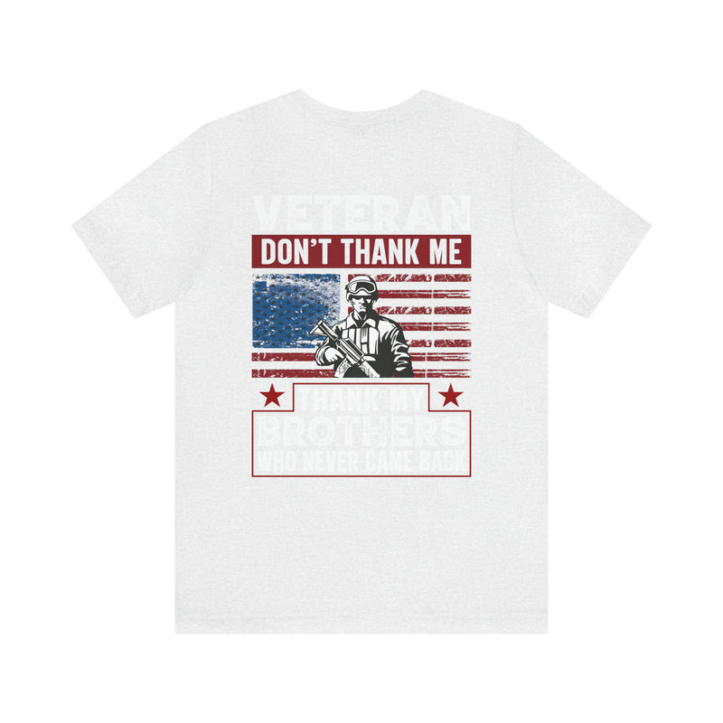 Honoring Our Fallen Heroes: Veteran Don't Thank Me, Thank My Brothers Who Never Came Back Military Design T-Shirt