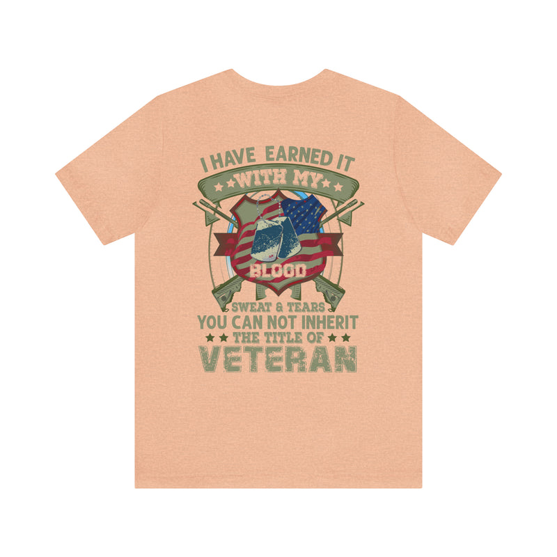 Earned, Not Inherited: Military Design T-Shirt - 'I Have Earned It with My Blood, Sweat & Tears - You Cannot Inherit the Title of Veteran