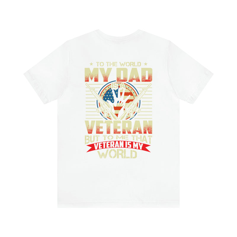 To the World, My Dad is a Veteran, But to Me, That Veteran is My World - Military Design T-Shirt