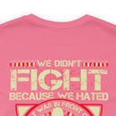For Love and Sacrifice: Military Design T-Shirt - 'We Didn't Fight Because We Hated What Was in Front of Us, We Fought Because We Loved What We Left Behind - U.S. Veteran