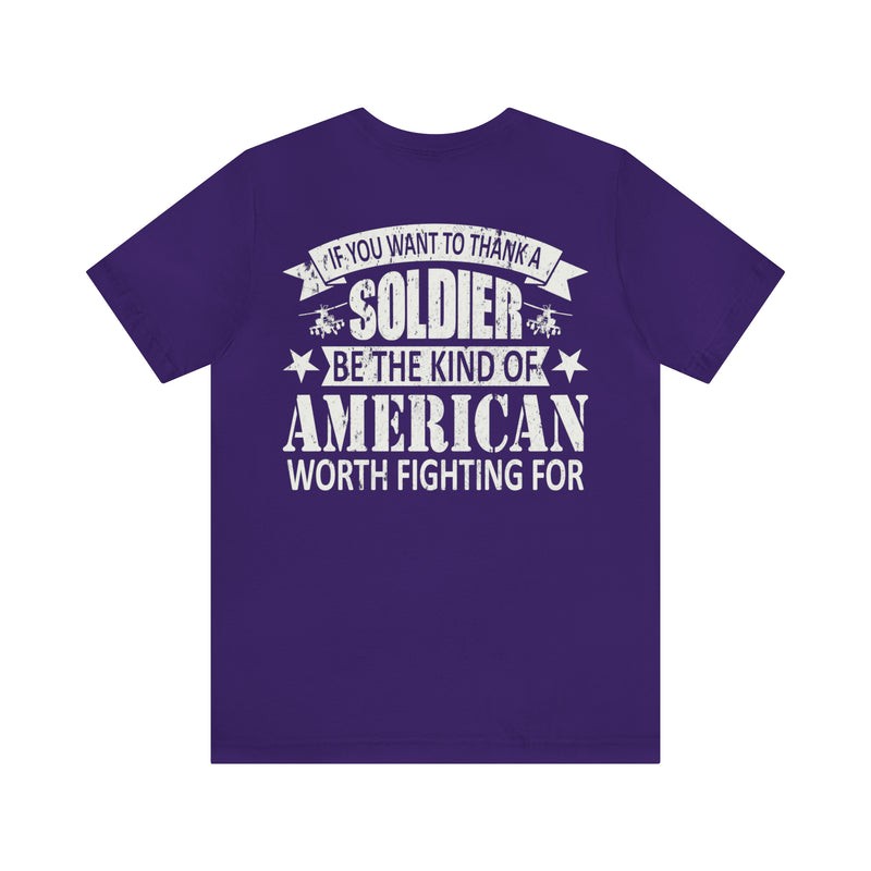 Patriotic Valor: If You Want to Thank a Soldier, Be the Kind of American Worth Fighting For T-Shirt