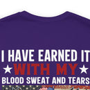 I HAVE EARNED IT: Military Design T-Shirt - Blood, Sweat, Tears, and the Uninheritable Title of Veteran
