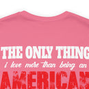 The Only Thing I Love More: Military Design T-Shirt - American Veteran Pride
