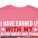 I HAVE EARNED IT: Military Design T-Shirt - Blood, Sweat, Tears, and the Uninheritable Title of Veteran