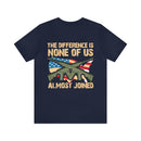 No Almosts: Military Design T-Shirt - The Difference is, None of Us Almost Joined