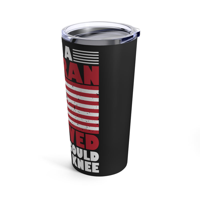 Veteran's Pride 20oz Military Design Tumbler: 'I Served So You Could Take a Knee' - Black Background