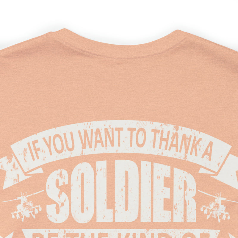 Patriotic Valor: If You Want to Thank a Soldier, Be the Kind of American Worth Fighting For T-Shirt