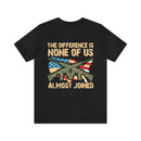 No Almosts: Military Design T-Shirt - The Difference is, None of Us Almost Joined