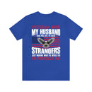 Unbreakable Bond: Veteran Wife T-Shirt - My Husband Risks His Life to Save Strangers, Imagine What He'd Do to Protect Me