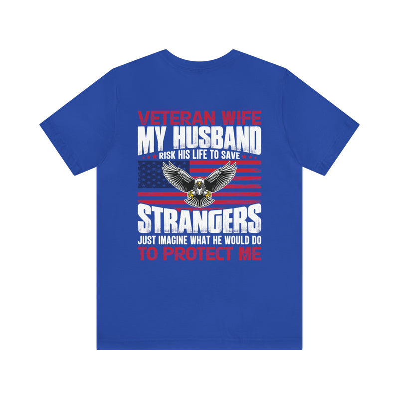 Unbreakable Bond: Veteran Wife T-Shirt - My Husband Risks His Life to Save Strangers, Imagine What He'd Do to Protect Me