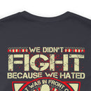 For Love and Sacrifice: Military Design T-Shirt - 'We Didn't Fight Because We Hated What Was in Front of Us, We Fought Because We Loved What We Left Behind - U.S. Veteran