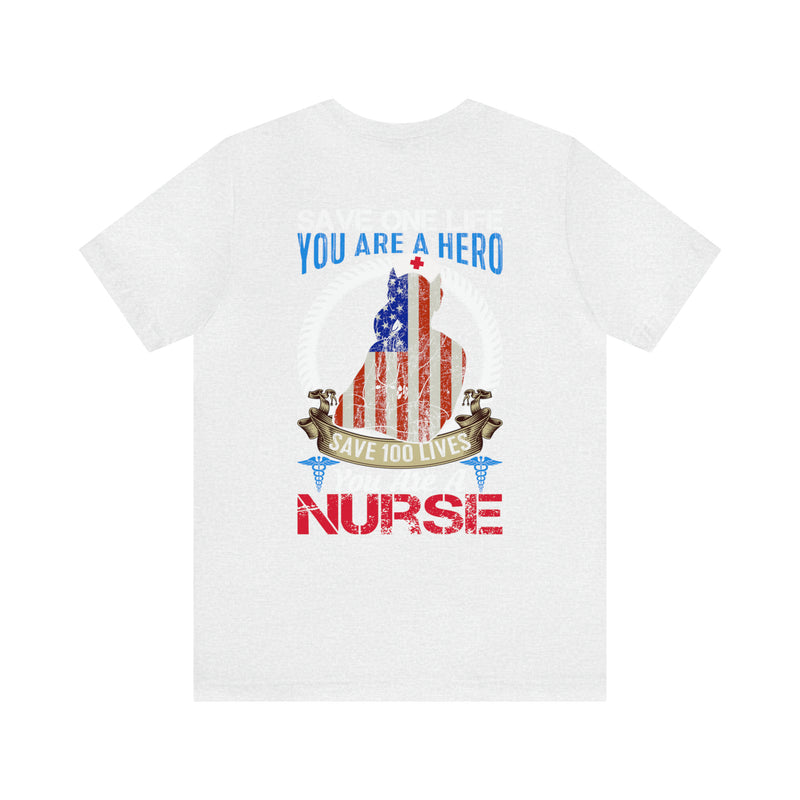 SAVE ONE LIFE YOU ARE A HERO, SAVE 100 LIVES YOU ARE A NURSE" - Inspirational Military-Style Design T-Shirt