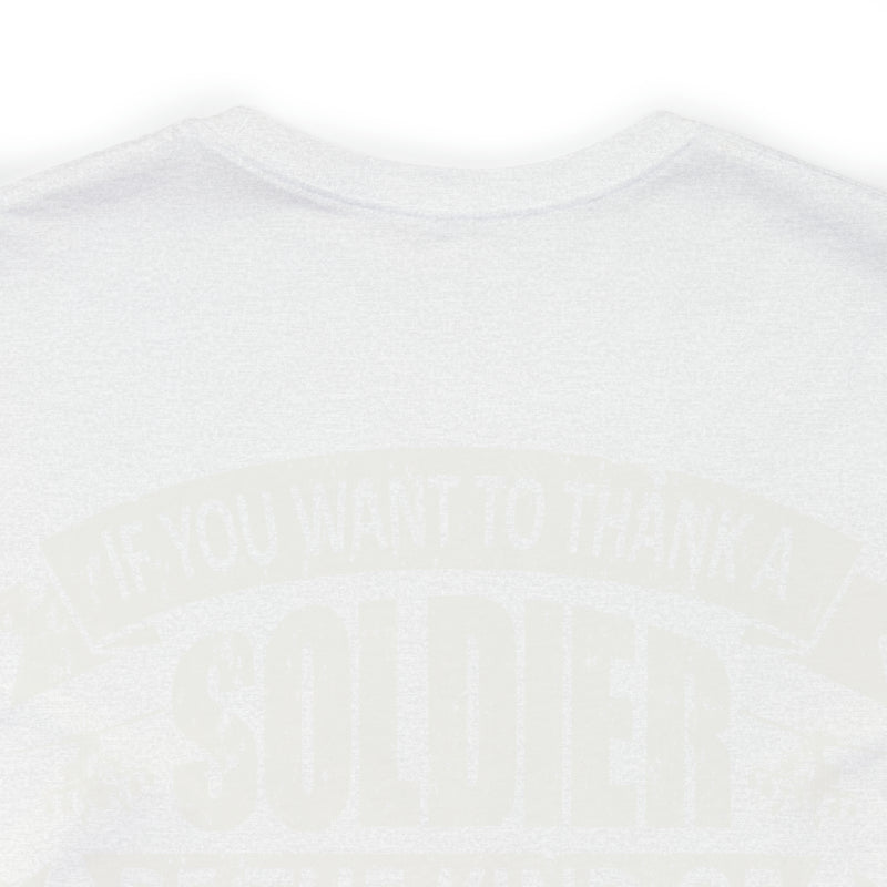 Patriotic Valor: If You Want to Thank a Soldier, Be the Kind of American Worth Fighting For T-Shirt