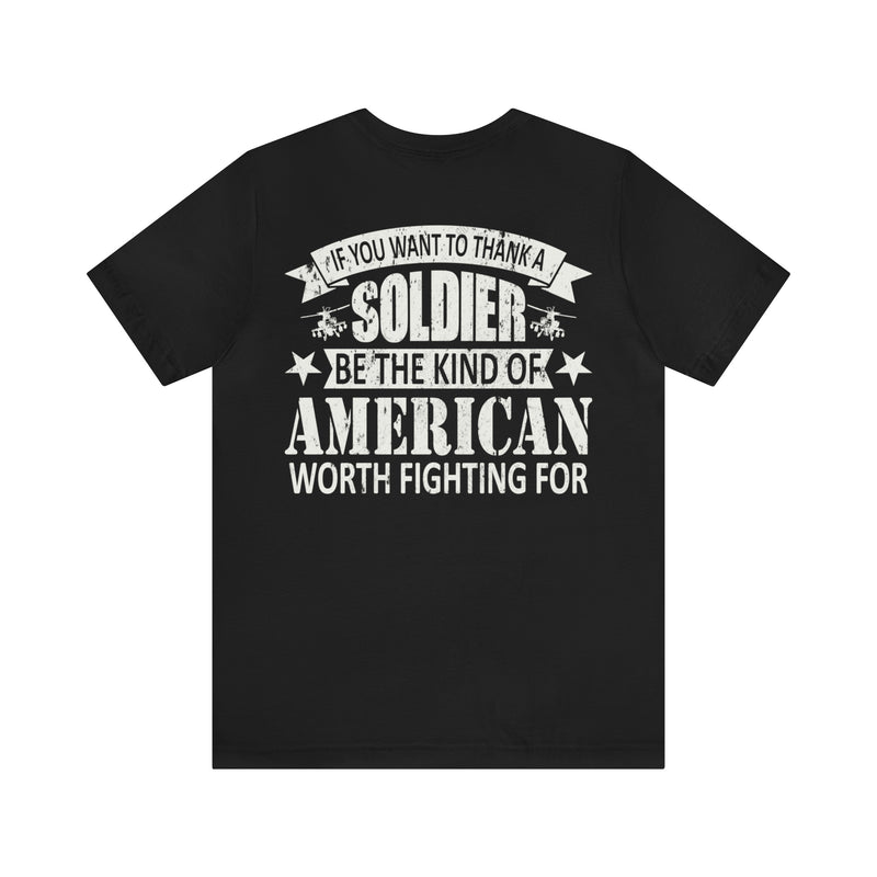 Patriotic Valor: If You Want to Thank a Soldier, Be the Kind of American Worth Fighting For T-Shirt