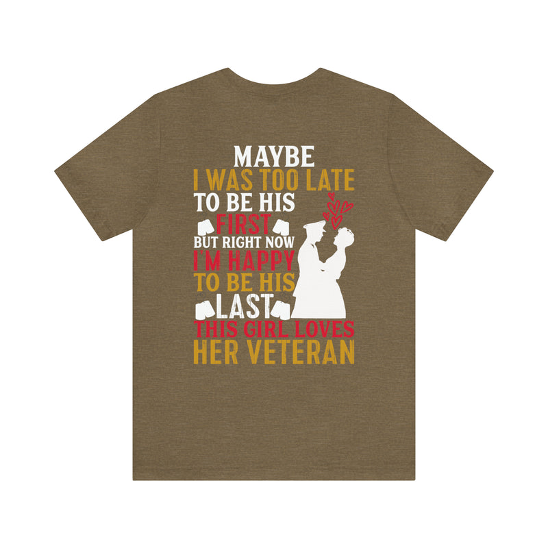 Devoted Love for My Veteran T-Shirt: Maybe I Was Too Late to Be His Last, But This Girl Loves Her Veteran