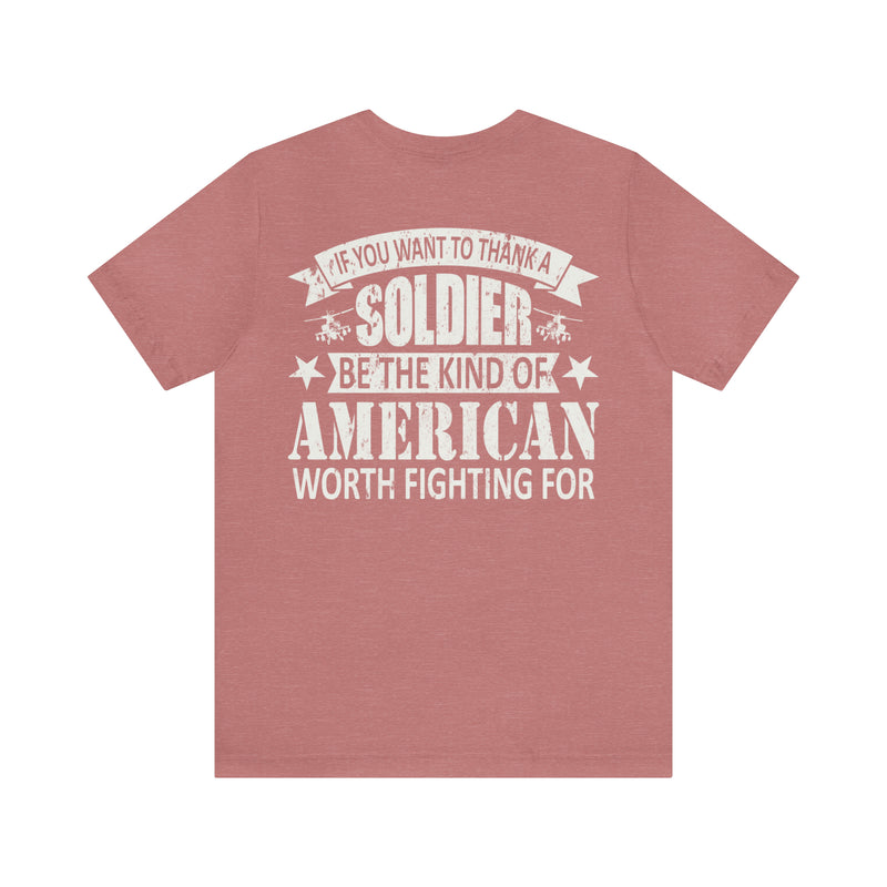 Patriotic Valor: If You Want to Thank a Soldier, Be the Kind of American Worth Fighting For T-Shirt