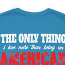 The Only Thing I Love More: Military Design T-Shirt - American Veteran Pride