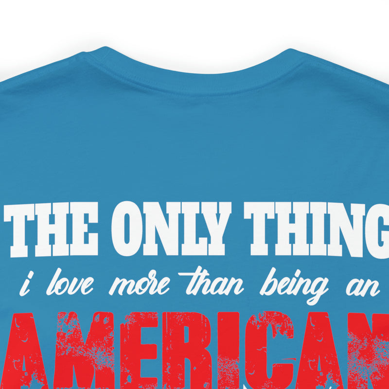 The Only Thing I Love More: Military Design T-Shirt - American Veteran Pride