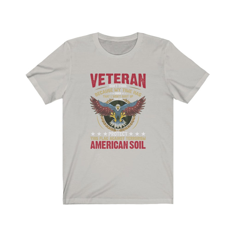 US Military Veteran Don't Think Because My Time Has Ended Unisex Short Sleeve Shirt.
