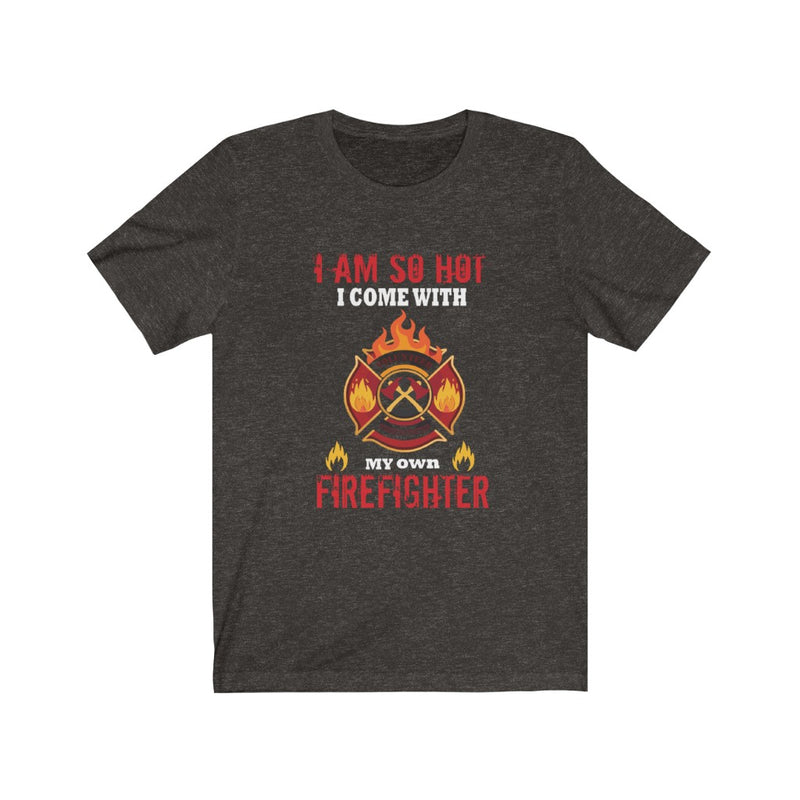 US I'm so hot I come with my own Firefighter Unisex Short Sleeve Shirt.
