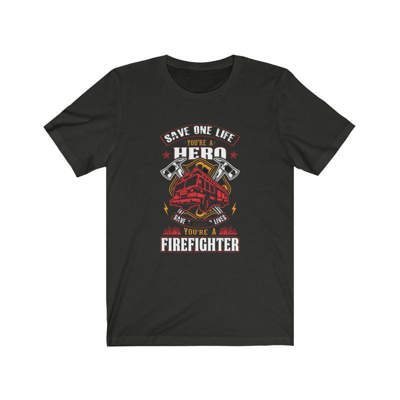 US Save one life you're a Hero Save a Hundred lives you're a Firefighter Unisex Short Sleeve Shirt.