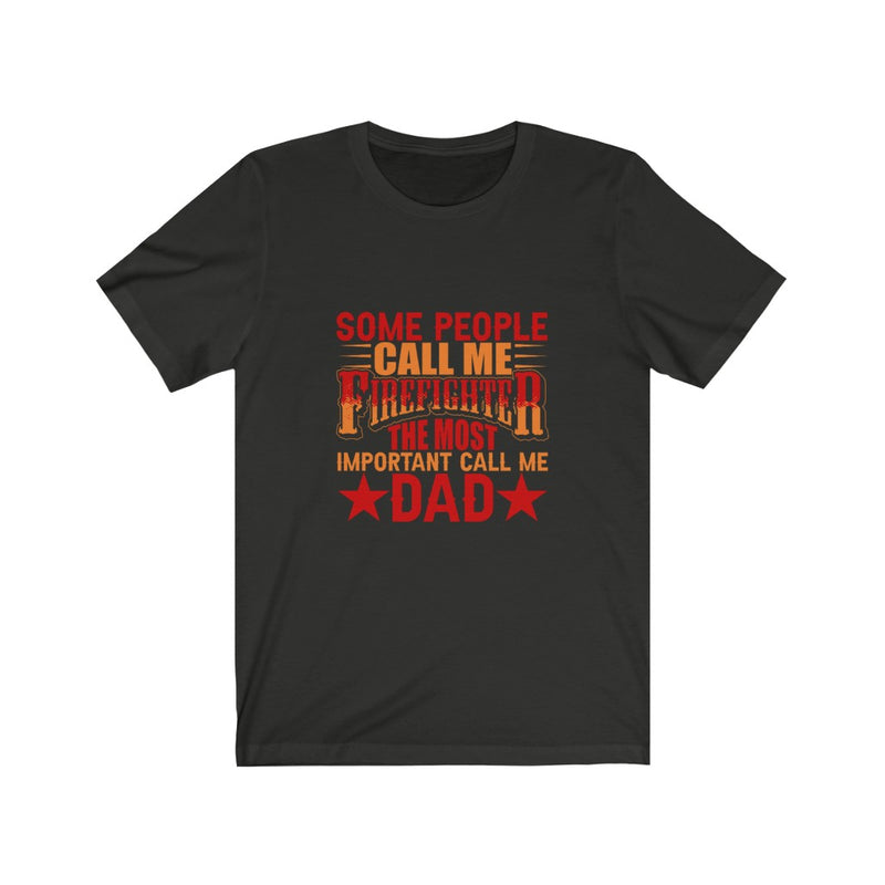US Some People Call me Firefighter The most Important call me Dad Unisex Short Sleeve Shirt.