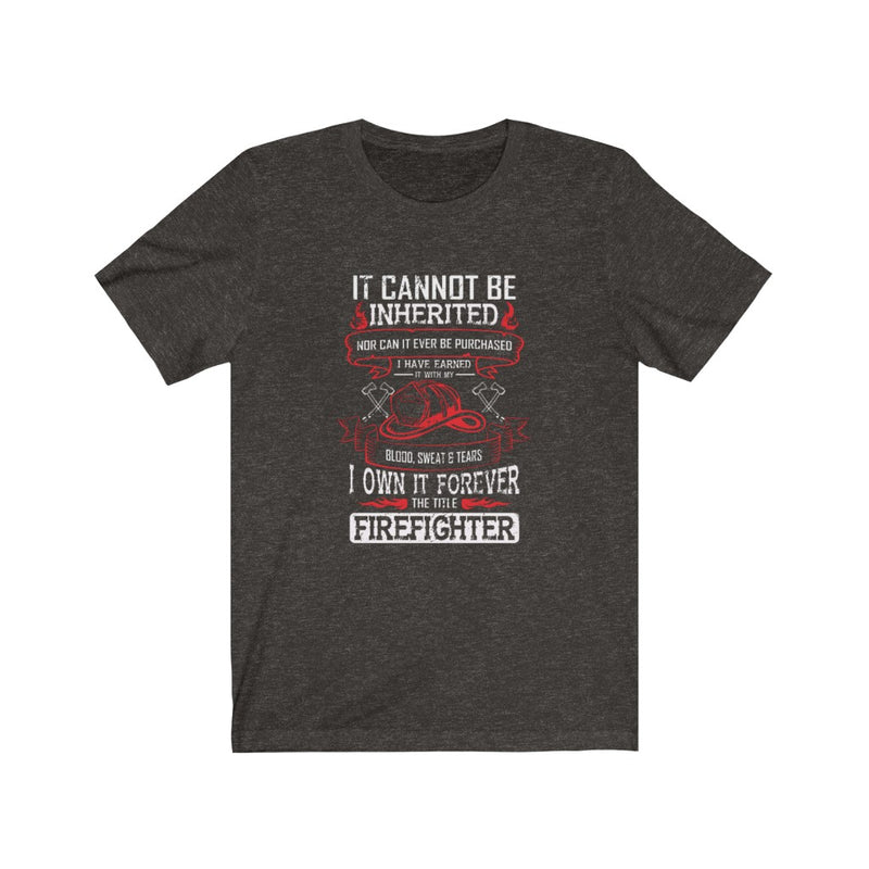 Firefighter It Cannot Be Inherited Nor Can It Be Purchased Unisex Short Sleeve Shirt.
