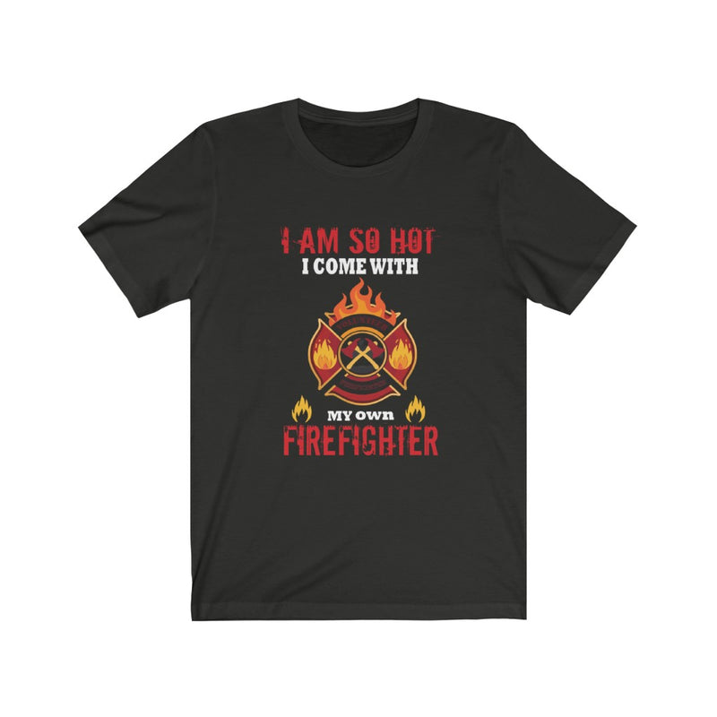 US I'm so hot I come with my own Firefighter Unisex Short Sleeve Shirt.