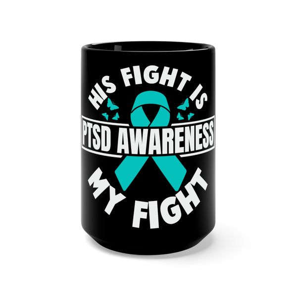 His Fight is My Fight: Empowering Black Mug 15oz - Stand Strong for PTSD Awareness and Support