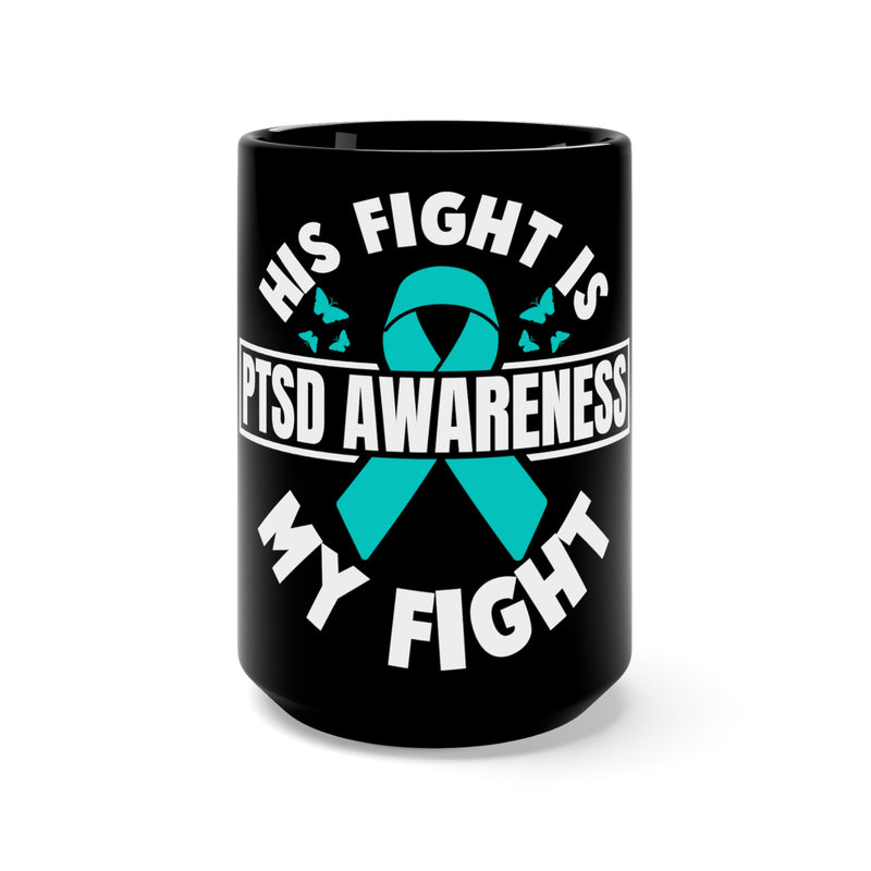 His Fight is My Fight: Empowering Black Mug 15oz - Stand Strong for PTSD Awareness and Support